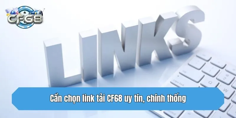 Cần chọn link tải CF68 uy tín, chính thống