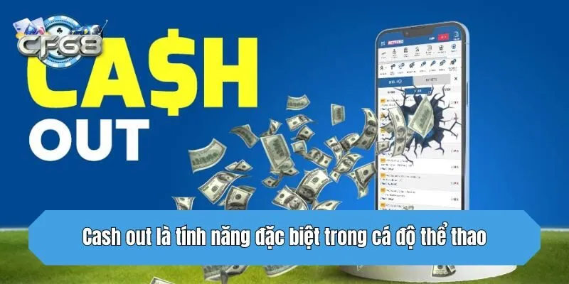 Cash out là tính năng đặc biệt trong cá độ thể thao