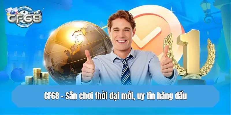 CF68 - Sân chơi thời đại mới, uy tín hàng đầu