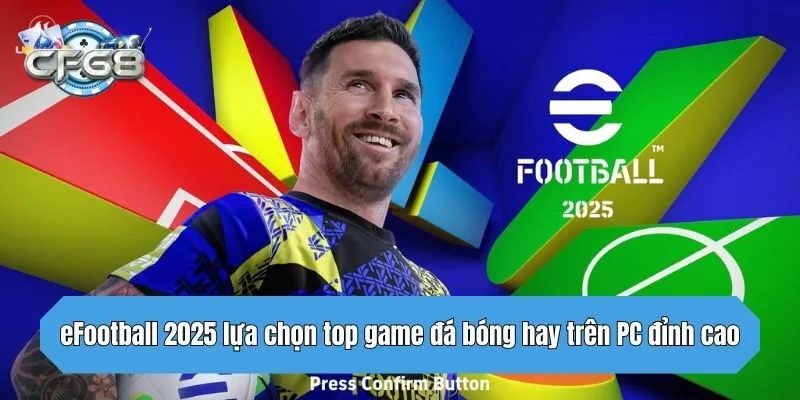 eFootball 2025 lựa chọn top game đá bóng hay trên PC đỉnh cao