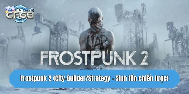 Frostpunk 2 (City-Builder/Strategy – Sinh tồn chiến lược)