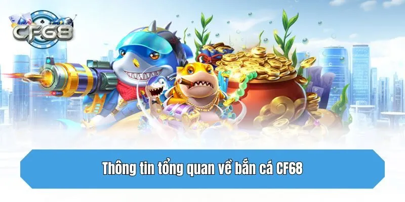 Thông tin tổng quan về bắn cá CF68