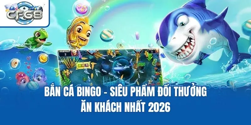 Bắn Cá Bingo - Siêu Phẩm Đổi Thưởng Ăn Khách Nhất 2026