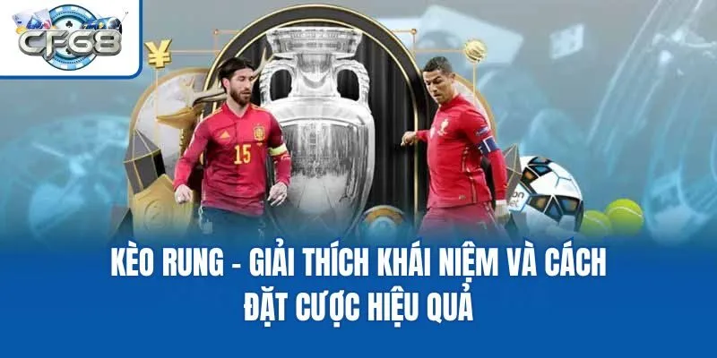 Kèo Rung - Giải Thích Khái Niệm Và Cách Đặt Cược Hiệu Quả