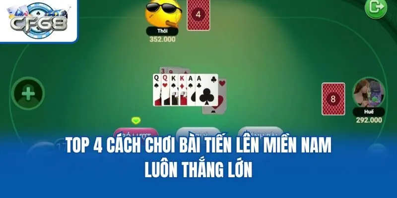 Top 4 cách chơi bài Tiến Lên Miền Nam luôn thắng lớn